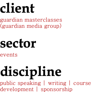 client guardian masterclasses (guardian media group) sector events discipline public speaking | writing | course development | sponsorship 